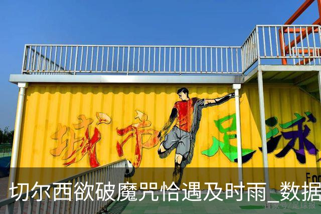 切尔西欲破魔咒恰遇"及时雨" 数据却示要翻车